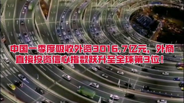 中国一季度吸收外资超3千亿,外商直接投资信心指数跃升全球第3位