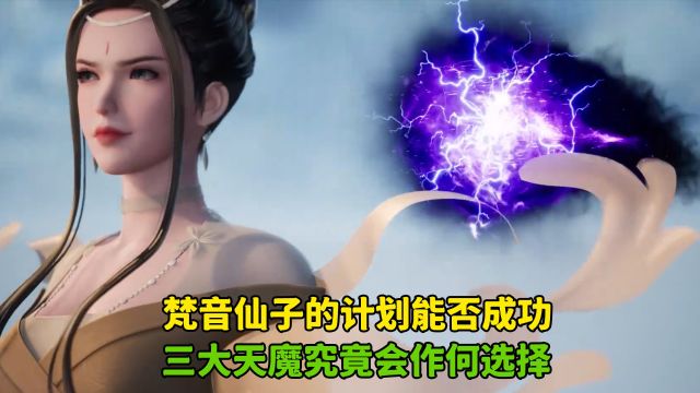 万界仙踪:梵音仙子的计划能否成功?三大天魔究竟会作何选择?