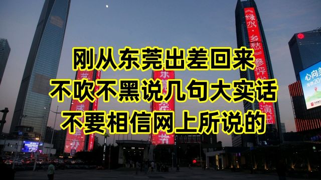 刚从东莞出差回来,不吹不黑,说几句大实话,不要相信网上所说的