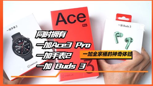 同时拥有一加Ace3 Pro、一加手表2、一加Buds 3，是一种什么体验