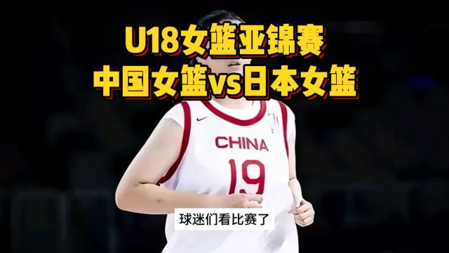 女亚锦小组赛:中国女篮U18vs日本女篮U18现场直播比赛(全过程)