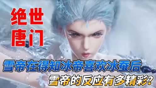 绝世唐门:雪帝在得知冰帝喜欢冰蚕后,雪帝的反应有多精彩?_高清1080P在线观看平台_腾讯视频