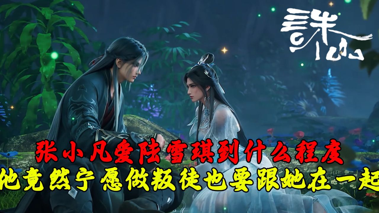 诛仙:张小凡爱陆雪琪到什么程度?他竟然宁愿做叛徒也要跟她在一起?