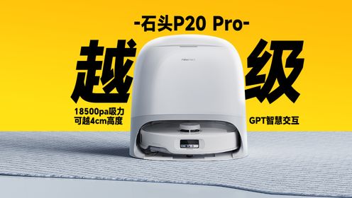 【石头P20 Pro深度体验】这是一台搭载18500Pa吸力还能「跨栏」扫拖机器人