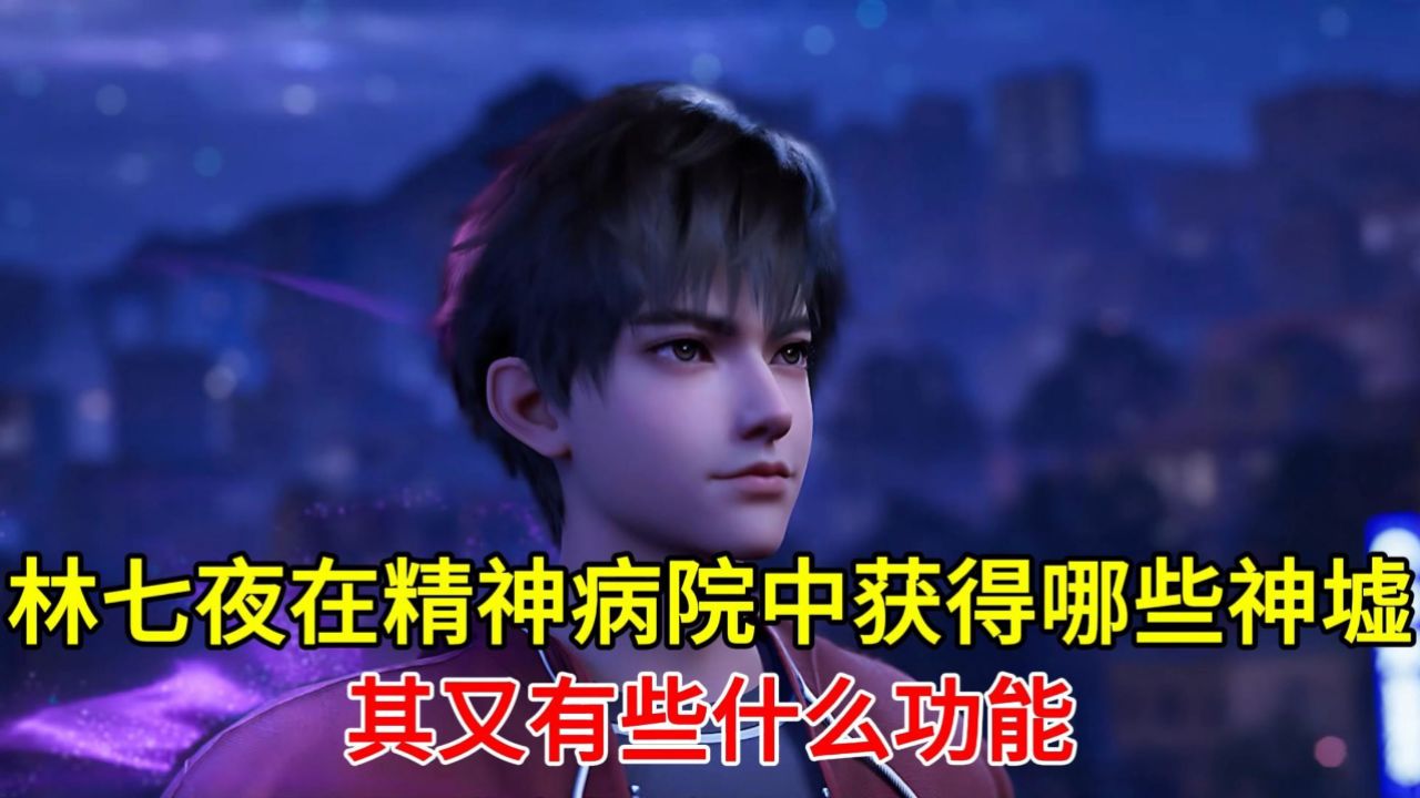 林七夜在精神病院中都获得了哪些神墟?其又有些什么功能?_高清1080P在线观看平台_腾讯视频