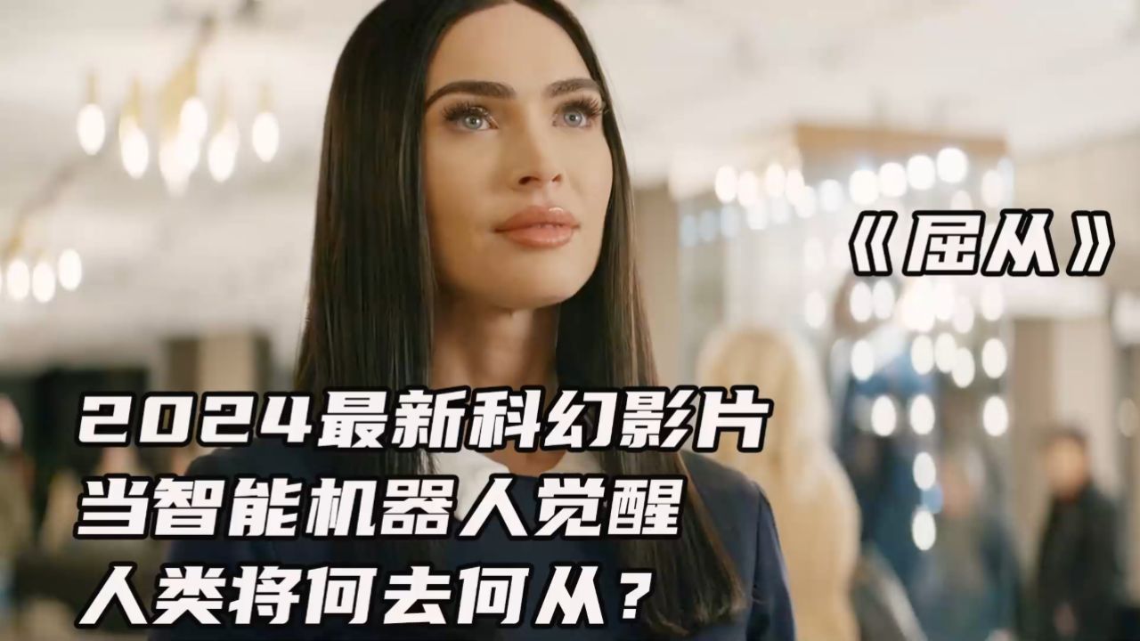 《屈从》:2024科幻巨献,当智能机器人觉醒,人类生活将何去何从?_高清1080P在线观看平台_腾讯视频