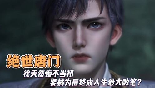 绝世唐门:徐天然悔不当初娶橘为后终成人生最大败笔?_高清1080P在线观看平台_腾讯视频