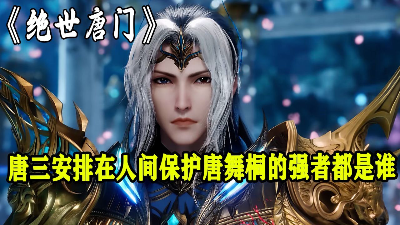 绝世唐门:唐三安排在人间保护唐舞桐的强者都是谁?他们有多强_高清1080P在线观看平台_腾讯视频