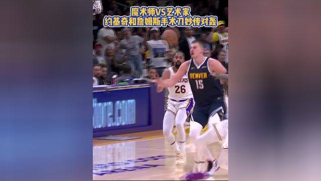 魔术师VS艺术家约基奇和詹姆斯手术刀妙传对轰