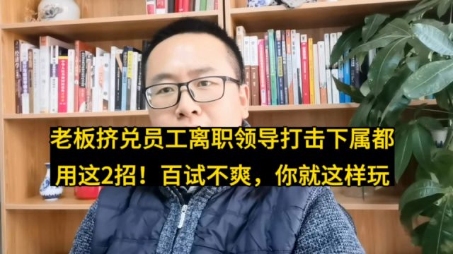 老板逼普通员工离职领导打击下属都用这2招!百试不爽,你就这样玩