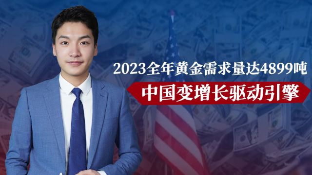 2023全年黄金需求量达4899吨,中国变增长驱动引擎