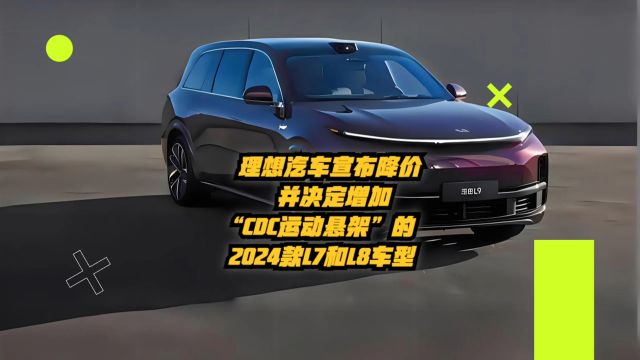 理想汽车宣布降价!并决定增加“CDC运动悬架”的2024款L7和L8车型