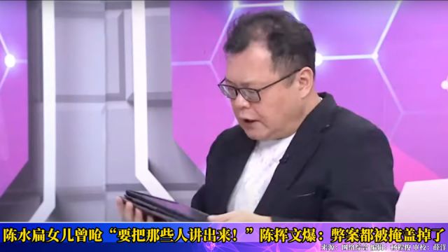 陈水扁女儿呛“要把那些人讲出来!” 陈挥文爆:弊案都被掩盖掉了