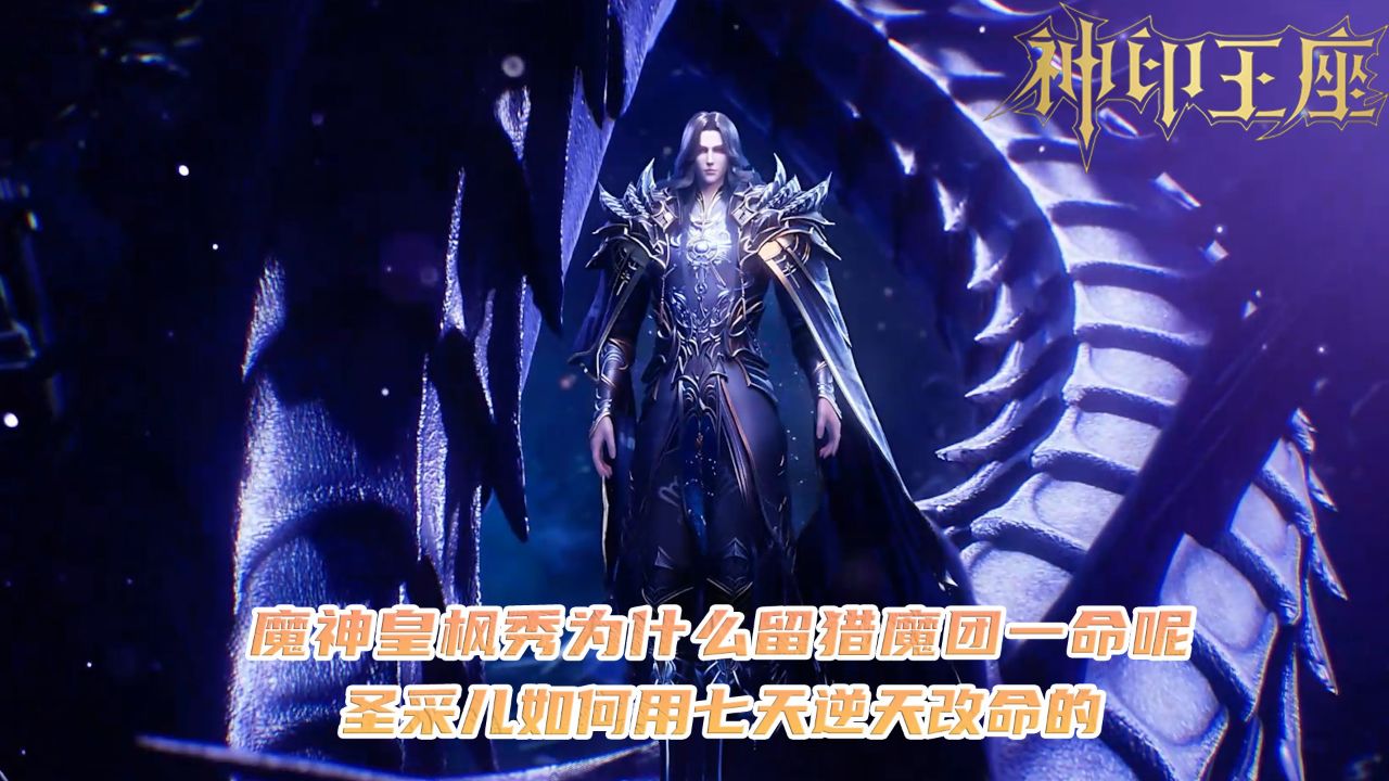 神印王座:魔神皇枫秀为什么留猎魔团一命呢?圣采儿如何用七天逆天改命的?_高清1080P在线观看平台_腾讯视频