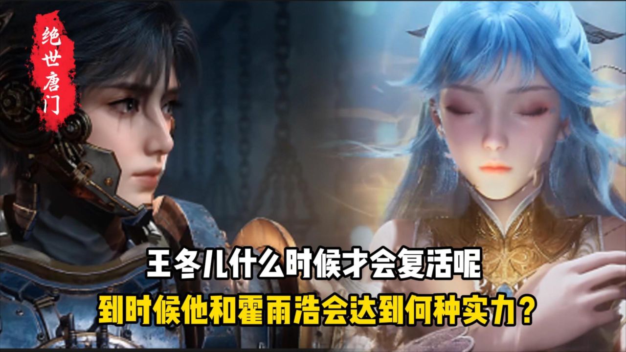 绝世唐门:王冬儿什么时候才会复活呢,到时候他和霍雨浩会达到何种实力?_高清1080P在线观看平台_腾讯视频