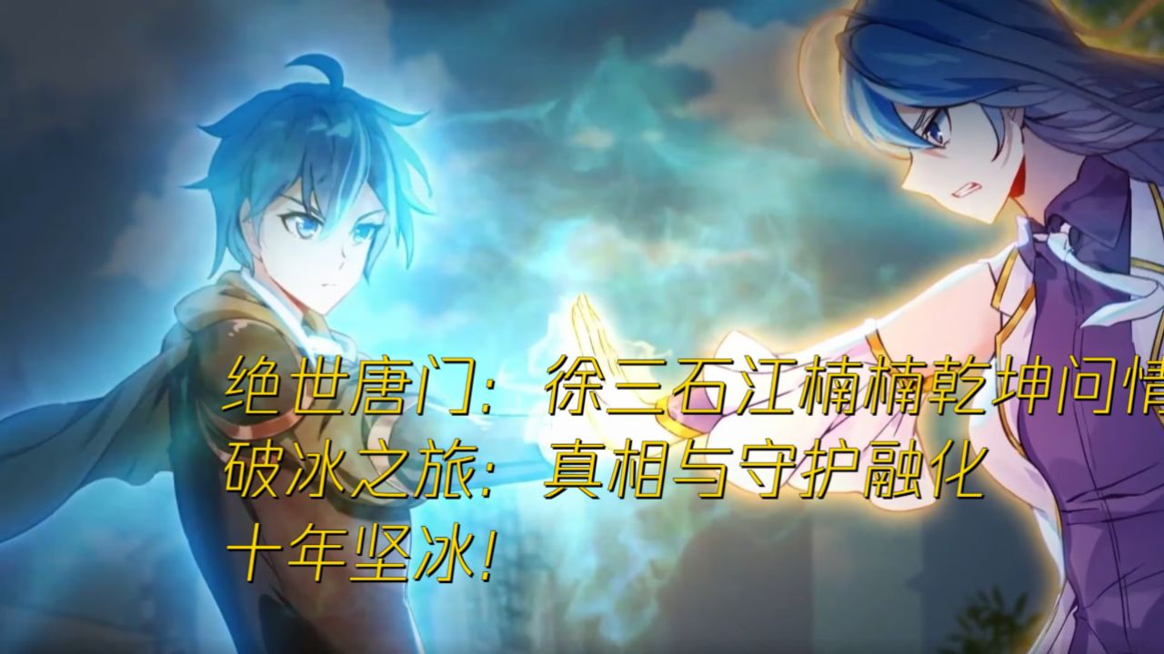 绝世唐门：徐三石江楠楠乾坤问情谷破冰之旅：真相与守护融化十年坚冰！_高清1080P在线观看平台_腾讯视频
