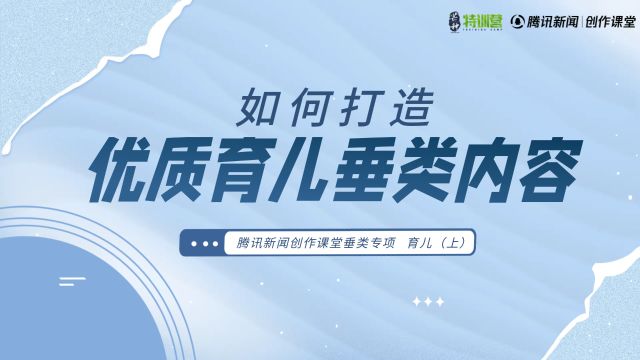 育儿垂类(上):如何打造优质的育儿垂类内容?丨垂类专项