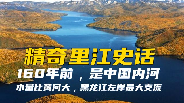 精奇里江史话:160年前,是中国内河,水量比黄河还大