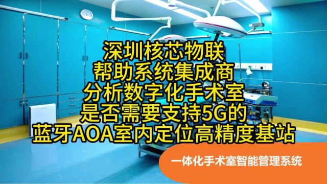 20240116深圳核芯物联帮助系统集成商分析数字化手术室是否需要支持5G的蓝牙AOA室内定位高精度