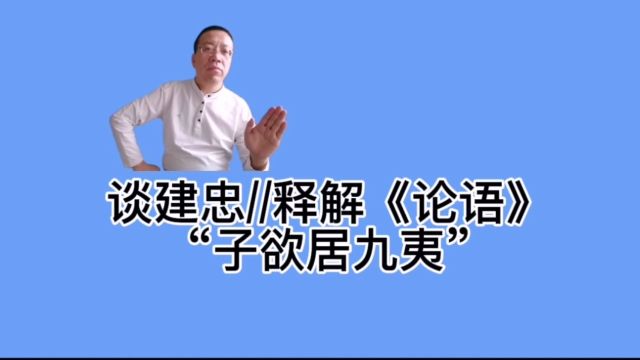 谈建忠||释解《论语》“子欲居九夷”