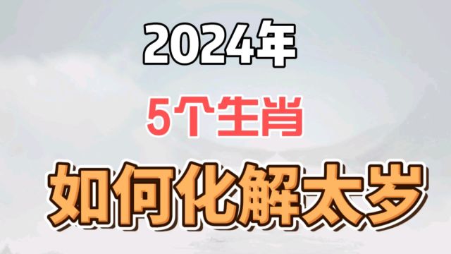 2024年这5个生肖如何化解太岁!