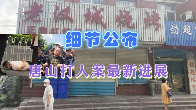 大快人心!唐山打人案最新细节公布:背后保护伞公安局长被判12年