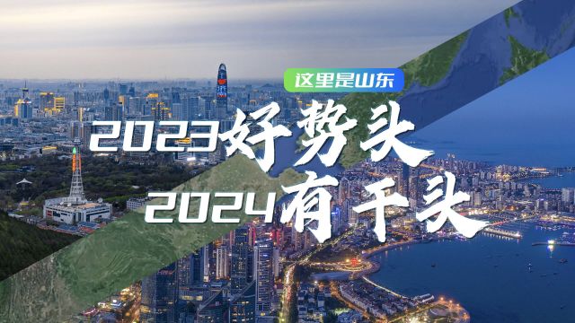 这里是山东|2023好势头,2024有干头!