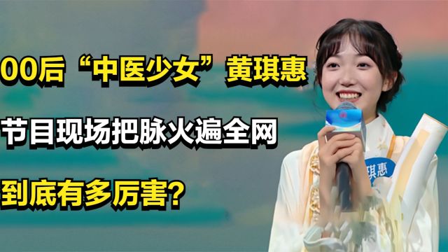 00后“中医少女”黄琪惠,节目现场把脉火遍全网,到底有多厉害?