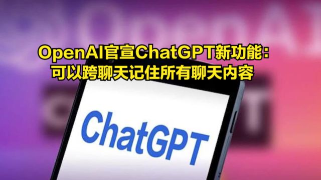 OpenAI官宣ChatGPT新功能:可以跨聊天记住所有聊天内容