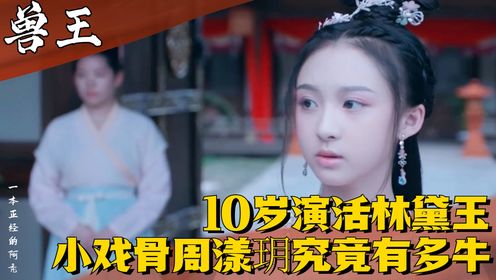 《兽王》:10岁演活林黛玉,小戏骨周漾玥究竟有多牛_高清1080P在线观看平台_腾讯视频