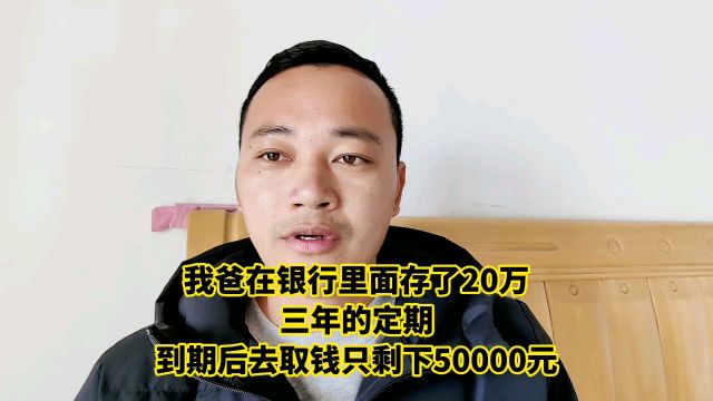 我爸在银行里面存了20万,三年的定期,到期后去取只剩下50000元