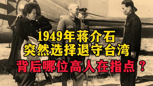 1949年,蒋介石突然选择退守台湾,背后哪位高人在指点?