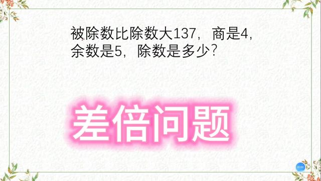 差倍问题,被除数比除数大137,商是4,余数是5,除数是多少?