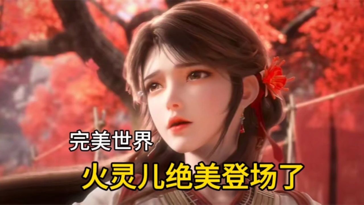 完美世界:火灵儿绝美登场,颜值爆表了