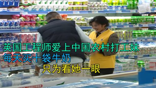 英国工程师爱上中国农村打工妹，每天买十袋牛奶，只为看她一眼