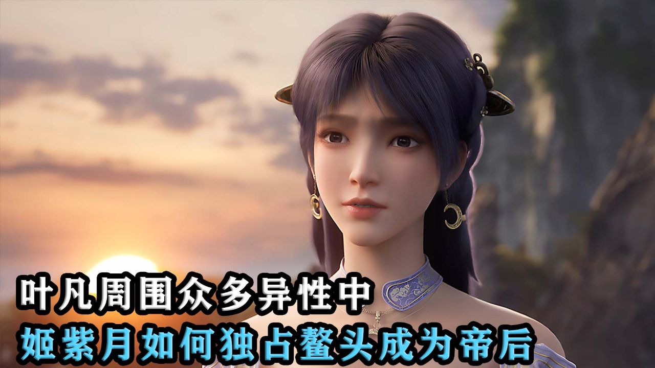 遮天:叶凡周围众多异性中,姬紫月如何独占鳌头成为帝后?