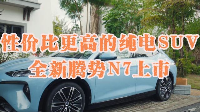 性价比更高的纯电SUV 全新腾势N7上市