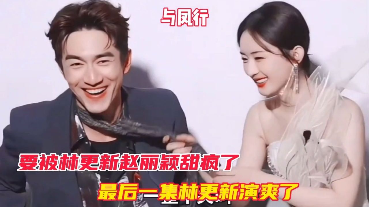 与凤行:要被林更新赵丽颖甜疯了,最后一集林更新演爽了#赵丽颖#林更新