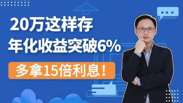 20万这样存,年化收益突破6%,多拿15倍利息!