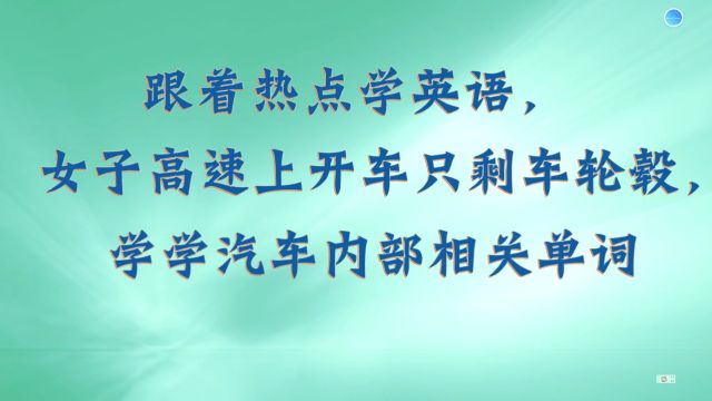 女子高速上开车只剩车轮毂,学学汽车内部相关单词