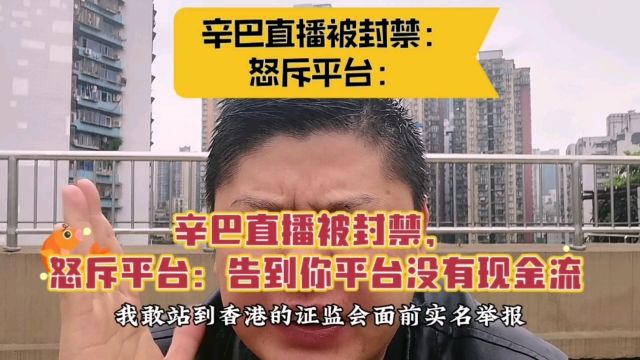 辛巴直播多次被封禁,怒斥平台告到你没有现金流