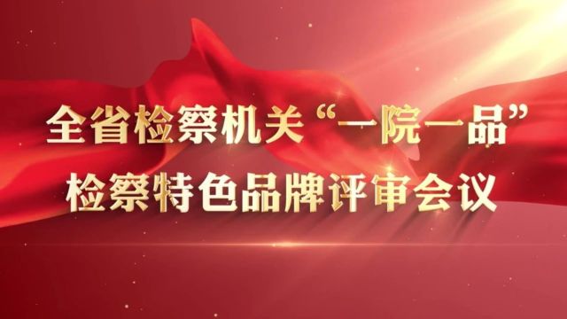 全省检察机关“一院一品”优质特色品牌30强出炉!