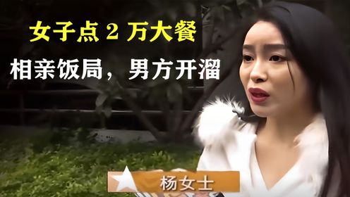 相亲饭局变闹剧，女子点2万大餐男方开溜，不跑是傻子？