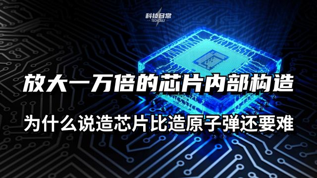 放大一万倍的芯片内部构造 为什么说造芯片比造原子弹还要难 