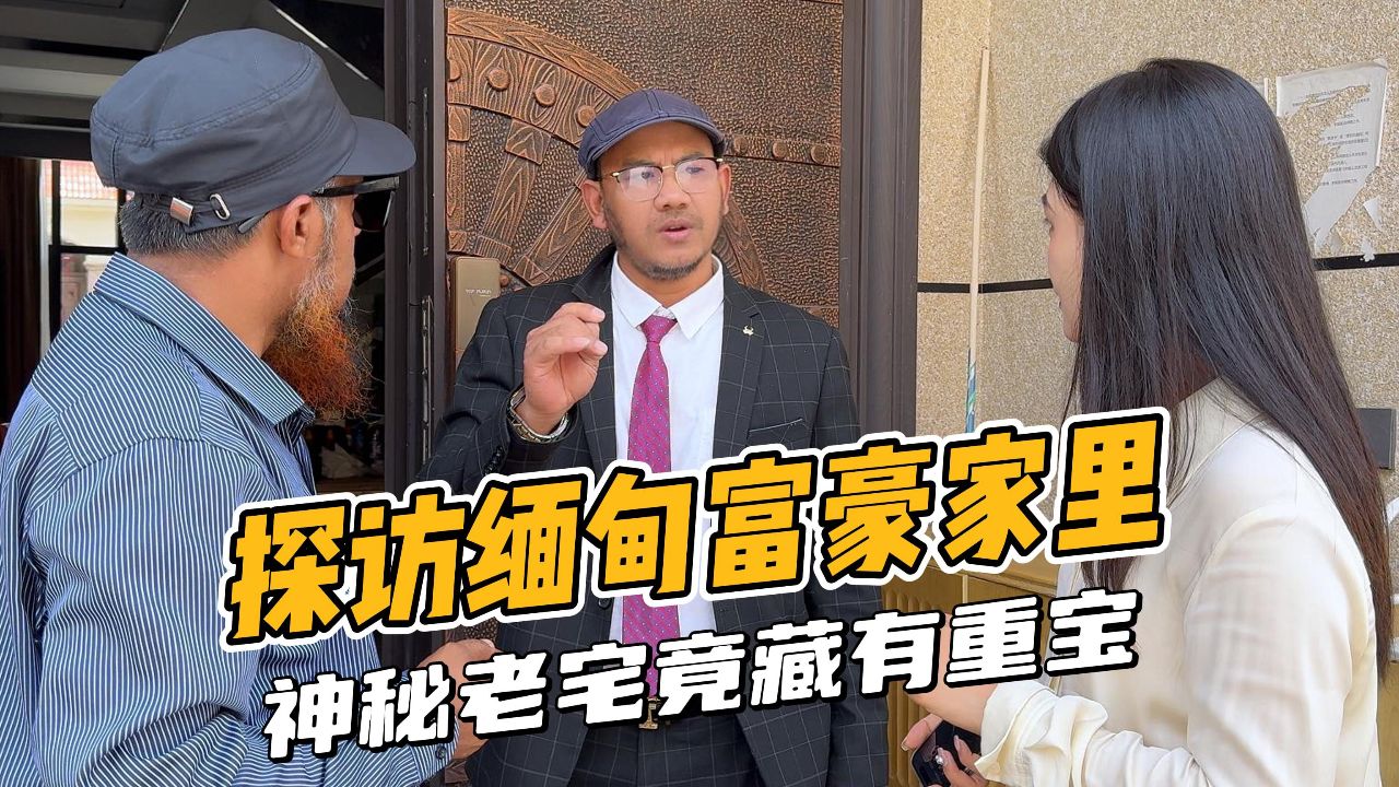 探访缅甸富豪家里,神秘老宅竟藏有重宝