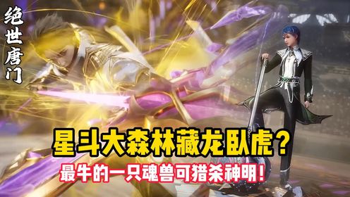 斗罗大陆2原著:星斗大森林藏龙卧虎?最牛的一只魂兽可猎杀神明!