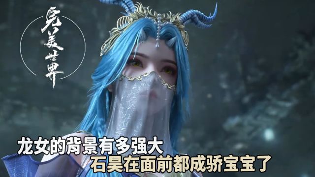 完美世界:龙女的背景有多强大?石昊在面前都成骄宝宝了?