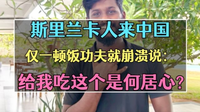 斯里兰卡人来中国,仅一顿饭功夫就崩溃说:给我吃这个是何居心?