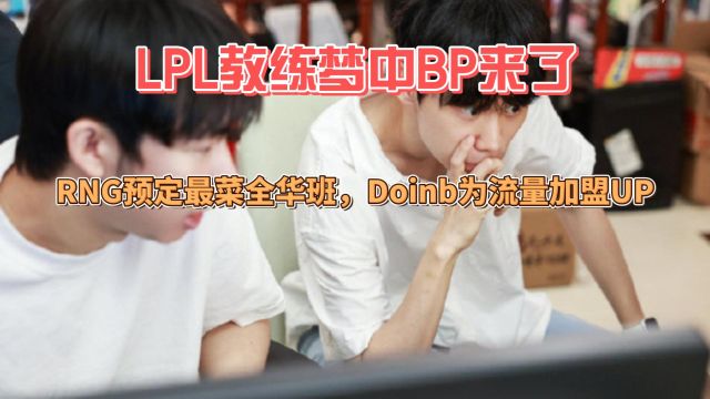 LPL教练梦中BP来了,RNG预定最菜全华班,Doinb为流量加盟UP