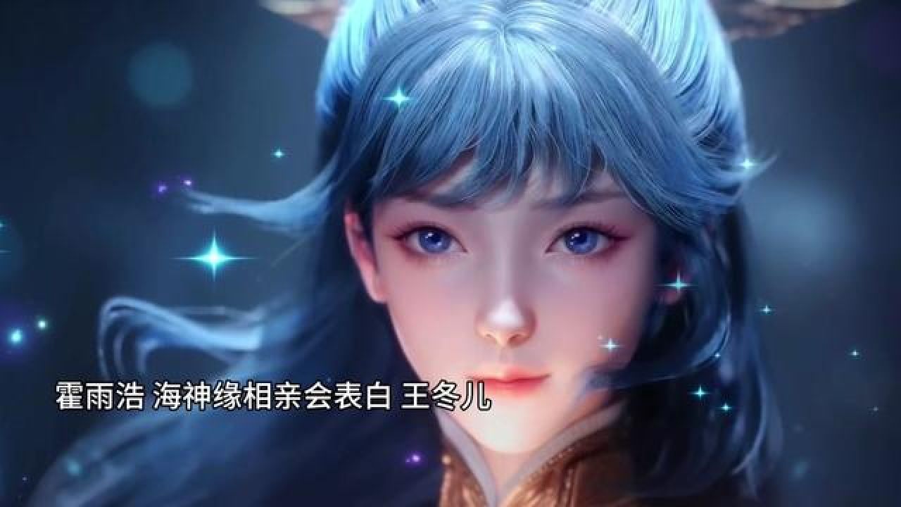 国漫 #七夕被国漫甜晕了 霍雨浩海神缘相亲会表白 王冬儿